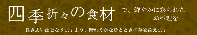 四季折々の食材で、鮮やかに彩られたお料理を